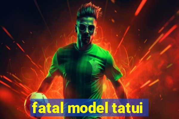 fatal model tatui